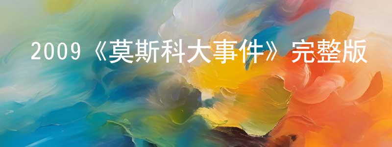 陳子富的網絡影視資源,2009《莫斯科大事件》完整版電影/在線觀看/百度云-美劇天堂